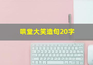 哄堂大笑造句20字