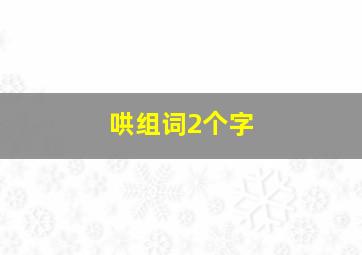 哄组词2个字