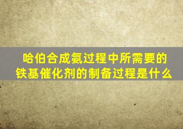 哈伯合成氨过程中所需要的铁基催化剂的制备过程是什么