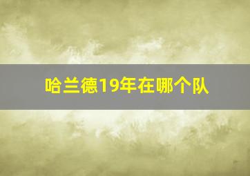 哈兰德19年在哪个队