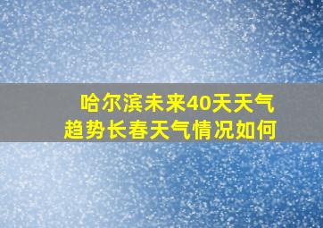 哈尔滨未来40天天气趋势长春天气情况如何