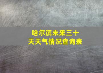 哈尔滨未来三十天天气情况查询表