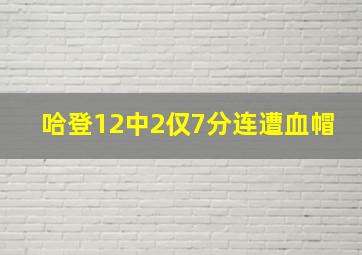 哈登12中2仅7分连遭血帽