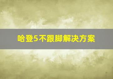 哈登5不跟脚解决方案