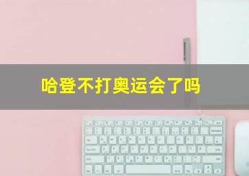 哈登不打奥运会了吗