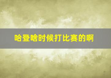 哈登啥时候打比赛的啊