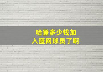 哈登多少钱加入篮网球员了啊