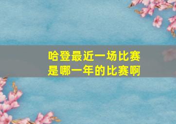 哈登最近一场比赛是哪一年的比赛啊