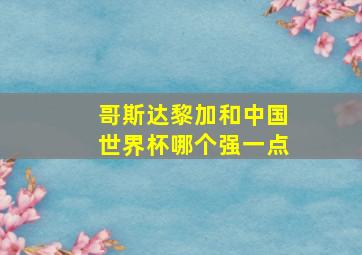 哥斯达黎加和中国世界杯哪个强一点