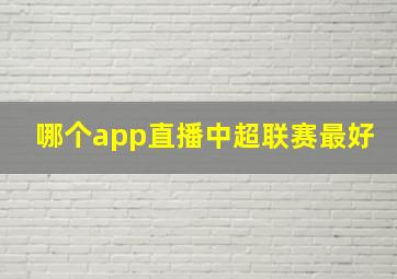 哪个app直播中超联赛最好