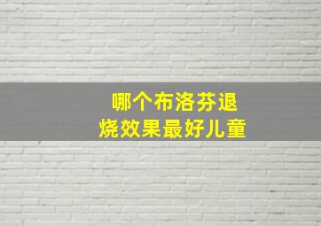 哪个布洛芬退烧效果最好儿童