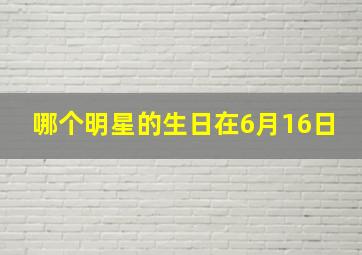 哪个明星的生日在6月16日