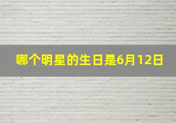 哪个明星的生日是6月12日