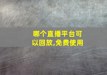 哪个直播平台可以回放,免费使用