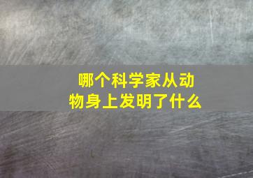 哪个科学家从动物身上发明了什么