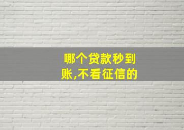 哪个贷款秒到账,不看征信的