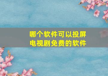 哪个软件可以投屏电视剧免费的软件