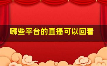 哪些平台的直播可以回看