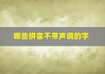 哪些拼音不带声调的字