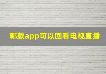 哪款app可以回看电视直播