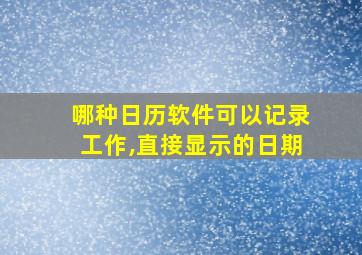 哪种日历软件可以记录工作,直接显示的日期