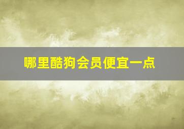 哪里酷狗会员便宜一点