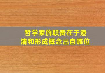 哲学家的职责在于澄清和形成概念出自哪位