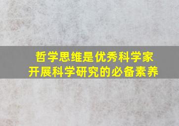 哲学思维是优秀科学家开展科学研究的必备素养