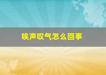 唉声叹气怎么回事