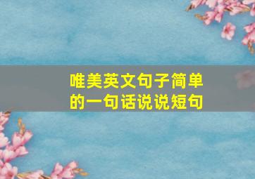 唯美英文句子简单的一句话说说短句