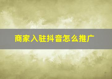 商家入驻抖音怎么推广