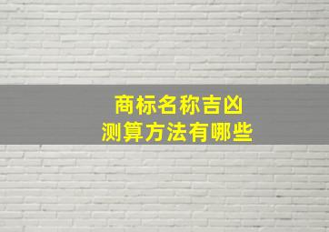 商标名称吉凶测算方法有哪些