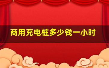 商用充电桩多少钱一小时