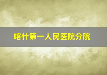 喀什第一人民医院分院