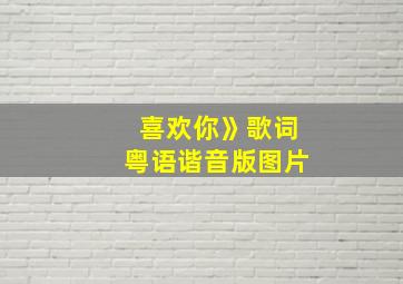 喜欢你》歌词粤语谐音版图片