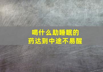 喝什么助睡眠的药达到中途不易醒