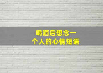 喝酒后想念一个人的心情短语