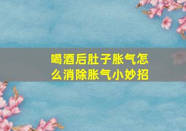 喝酒后肚子胀气怎么消除胀气小妙招