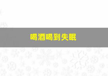 喝酒喝到失眠