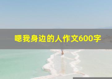 嗯我身边的人作文600字