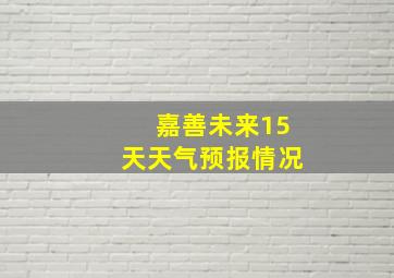 嘉善未来15天天气预报情况