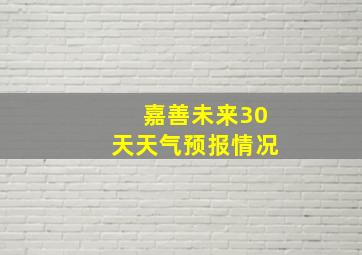 嘉善未来30天天气预报情况