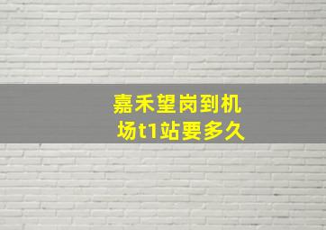 嘉禾望岗到机场t1站要多久