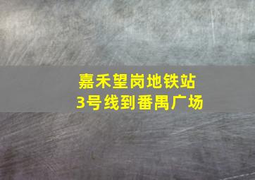 嘉禾望岗地铁站3号线到番禺广场