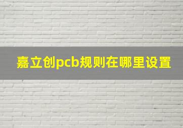 嘉立创pcb规则在哪里设置