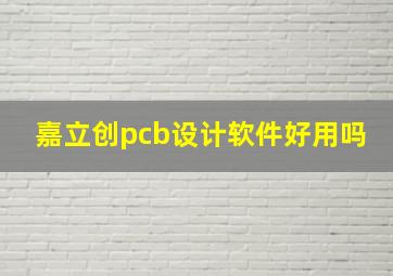 嘉立创pcb设计软件好用吗