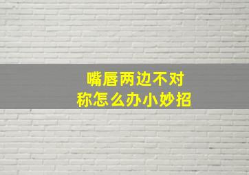 嘴唇两边不对称怎么办小妙招