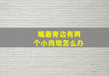 嘴唇旁边有两个小肉墩怎么办