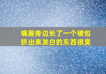 嘴唇旁边长了一个硬包挤出来发白的东西很臭