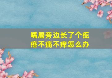 嘴唇旁边长了个疙瘩不痛不痒怎么办